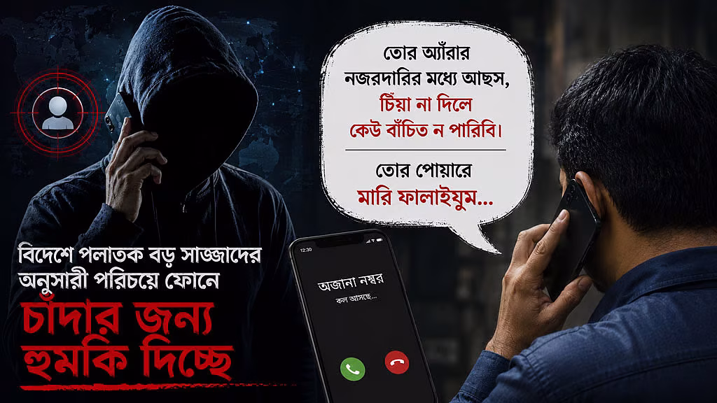 ‘তোরা নজরদারিতে আছস, টিঁয়া না দিলে তোর কোন বাপে বাঁচাইত পাইরত ন’